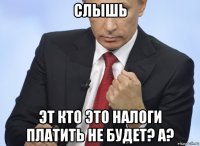 слышь эт кто это налоги платить не будет? а?