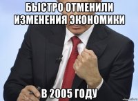 быстро отменили изменения экономики в 2005 году