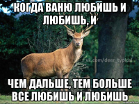 когда ваню любишь и любишь, и чем дальше, тем больше все любишь и любишь