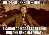 на фандориной женюсь ! в салон поехала свадебные шлепки присматривать