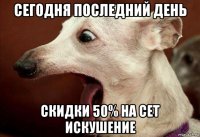 сегодня последний день скидки 50% на сет искушение