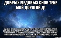 добрых медовых снов тебе мой дорогой д! надеюсь приснимся друг другу)-дорогой мой только не сердись я после больницы снова запуталась...кому то другому писала-но я думала это ты .потом поняла...не сердись-не буду лайки больше ставить-не знаю что с памятью может из за возраста...ты сам там не болей береги себя - целую твоя любящая г