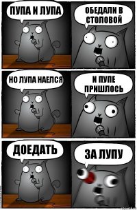 Пупа и Лупа Обедали в столовой Но Лупа наелся И пупе пришлось Доедать за лупу