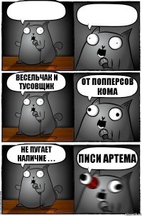   Весельчак и тусовщик от попперсов кома не пугает наличие . . . писи Артема