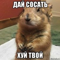 дай сосать хуй твой