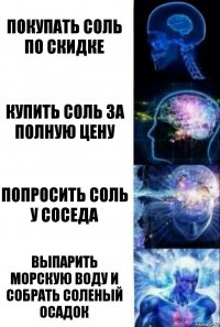 Покупать соль по скидке купить соль за полную цену попросить соль у соседа выпарить морскую воду и собрать соленый осадок