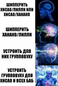 Шипперить Хисао/Лилли или Хисао/Ханако Шипперить Ханако/Лилли Устроить для них групповуху Устроить групповуху для Хисао и всех баб