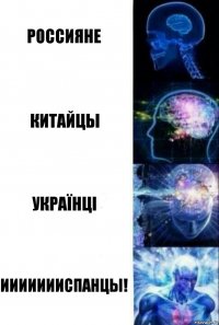 Россияне Китайцы українці ИИИИИИИСПАНЦЫ!