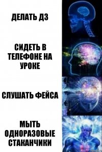 Делать дз сидеть в телефоне на уроке Слушать фейса Мыть одноразовые стаканчики