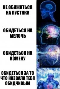 Не обижаться на пустяки Обидеться на мелочь Обидеться на измену Обидеться за то что назвала тебя обидчивым