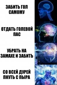 Забить гол самому отдать голевой пас убрать на замахе и забить со всей дурей пнуть с пыра