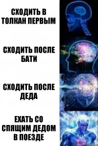 Сходить в толкан первым Сходить после бати Сходить после деда Ехать со спящим дедом в поезде