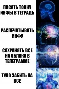 Писать тонну инфы в тетрадь распечатывать инфу сохранять все на облако в телеграмме тупо забить на все