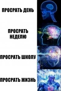 просрать день просрать неделю просрать школу просрать жизнь