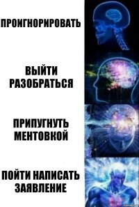 Проигнорировать Выйти разобраться Припугнуть ментовкой Пойти написать заявление