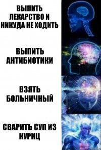 выпить лекарство и никуда не ходить выпить антибиотики взять больничный сварить суп из куриц