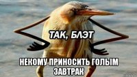  некому приносить голым завтрак