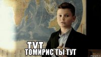  томирис ты тут