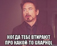  когда тебе втирают про какой-то graphql