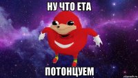 ну что ета потонцуем