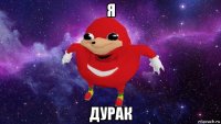 я дурак