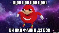 (цок цок цок цок) ви нид файнд дэ вэй