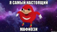 я самый настоящий мафиози