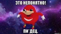 это непонятно! пи*дец.