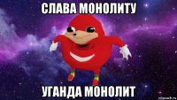 слава монолиту уганда монолит