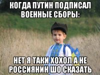 когда путин подписал военные сборы: нет я таки хохол а не россиянин шо сказать