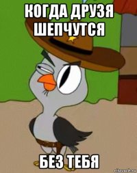 когда друзя шепчутся без тебя