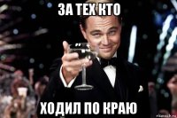 за тех кто ходил по краю