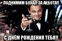 поднимим бокал за аҚбота!! с днём рождения тебя!!