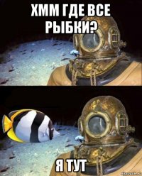 хмм где все рыбки? я тут