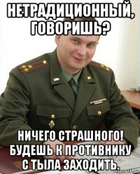 нетрадиционный, говоришь? ничего страшного! будешь к противнику с тыла заходить.