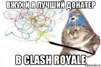 вжух и я лучший донатер в clash royale