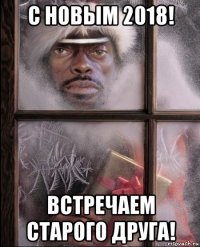 с новым 2018! встречаем старого друга!