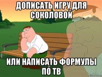 дописать игру для соколовой или написать формулы по тв