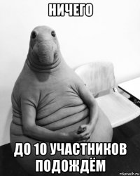 ничего до 10 участников подождём