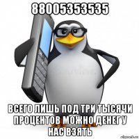 88005353535 всего лишь под три тысячи процентов можно денег у нас взять