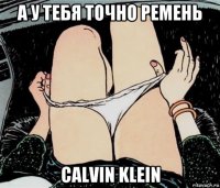 а у тебя точно ремень calvin klein