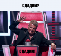 Сдадим? Сдадим!