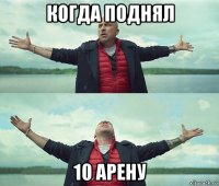 когда поднял 10 арену