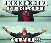 московский филиал, не просто филиал филиалищеее