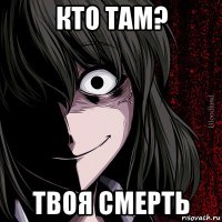 кто там? твоя смерть