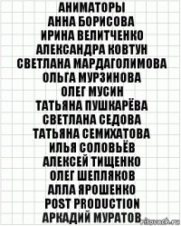 Аниматоры
Анна Борисова
Ирина Велитченко
Александра Ковтун
Светлана Мардаголимова
Ольга Мурзинова
Олег Мусин
Татьяна Пушкарёва
Светлана Седова
Татьяна Семихатова
Илья Соловьёв
Алексей Тищенко
Олег Шепляков
Алла Ярошенко
Post Production
Аркадий Муратов