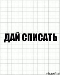 дай списать