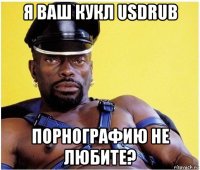 я ваш кукл usdrub порнографию не любите?