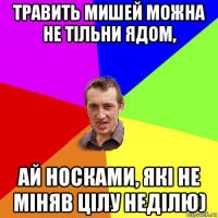 травить мишей можна не тільни ядом, ай носками, які не міняв цілу неділю)