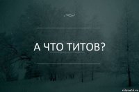 А что Титов?